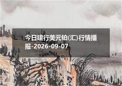 今日建行美元铂(汇)行情播报-2026-09-07