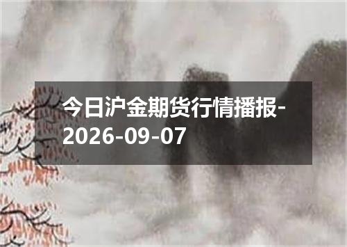 今日沪金期货行情播报-2026-09-07