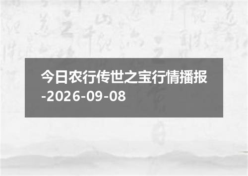 今日农行传世之宝行情播报-2026-09-08