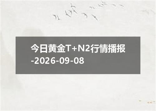 今日黄金T+N2行情播报-2026-09-08