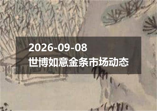 2026-09-08世博如意金条市场动态