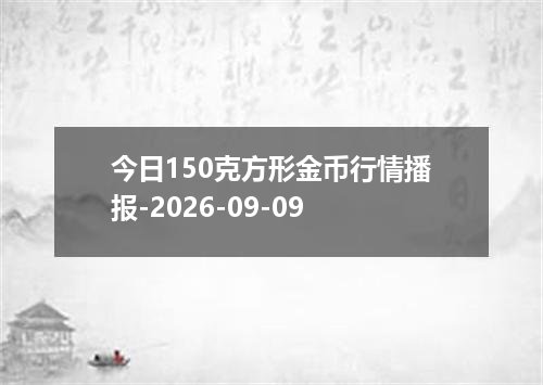 今日150克方形金币行情播报-2026-09-09