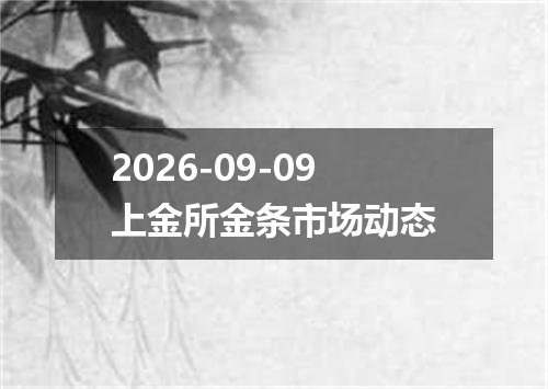 2026-09-09上金所金条市场动态