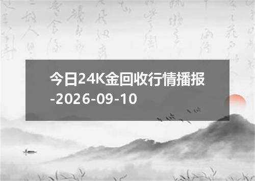 今日24K金回收行情播报-2026-09-10
