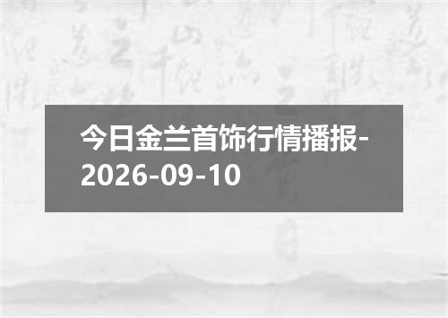 今日金兰首饰行情播报-2026-09-10