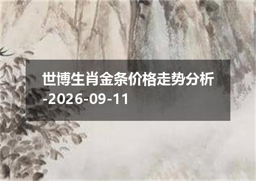 世博生肖金条价格走势分析-2026-09-11