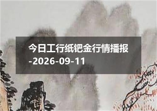 今日工行纸钯金行情播报-2026-09-11