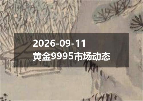 2026-09-11黄金9995市场动态