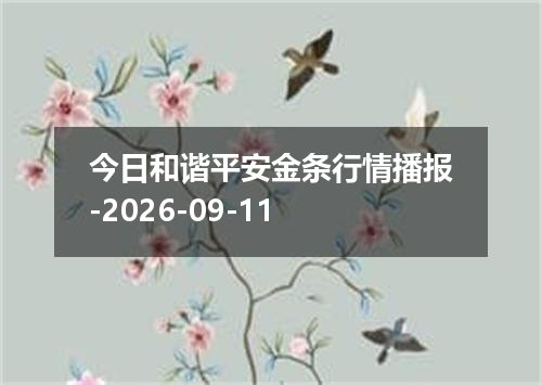 今日和谐平安金条行情播报-2026-09-11