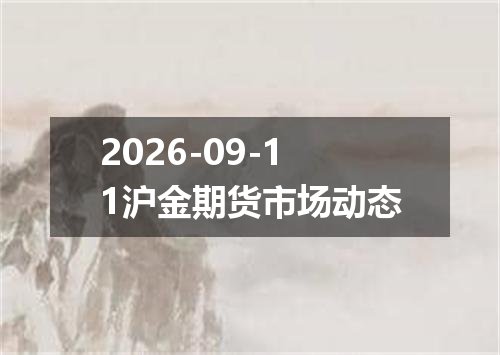 2026-09-11沪金期货市场动态