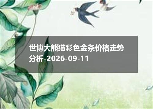 世博大熊猫彩色金条价格走势分析-2026-09-11