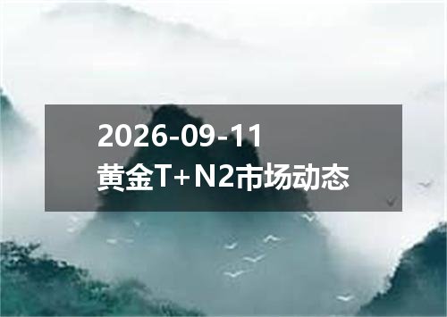 2026-09-11黄金T+N2市场动态