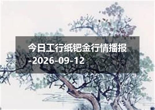 今日工行纸钯金行情播报-2026-09-12