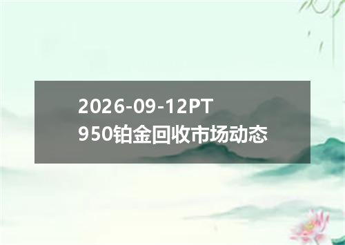 2026-09-12PT950铂金回收市场动态