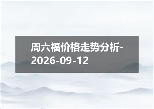 周六福价格走势分析-2026-09-12