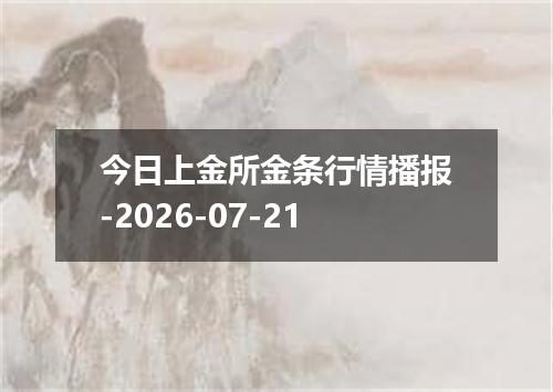 今日上金所金条行情播报-2026-07-21