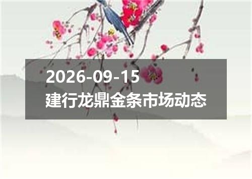2026-09-15建行龙鼎金条市场动态