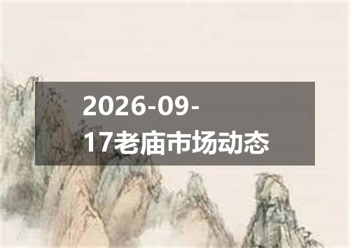 2026-09-17老庙市场动态