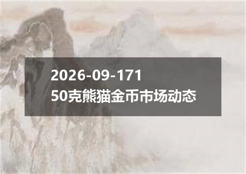 2026-09-17150克熊猫金币市场动态