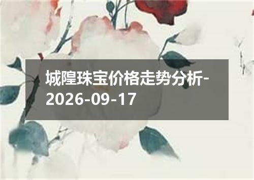 城隍珠宝价格走势分析-2026-09-17