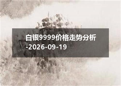 白银9999价格走势分析-2026-09-19