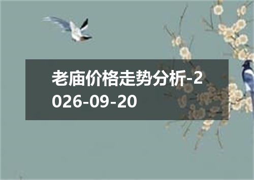 老庙价格走势分析-2026-09-20