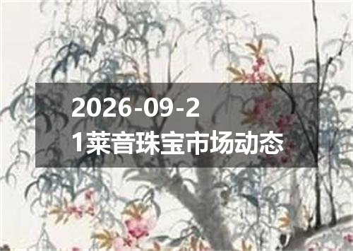 2026-09-21莱音珠宝市场动态