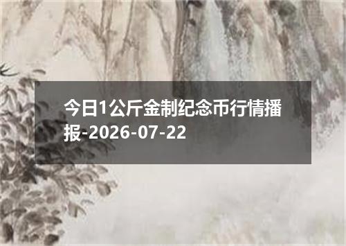今日1公斤金制纪念币行情播报-2026-07-22