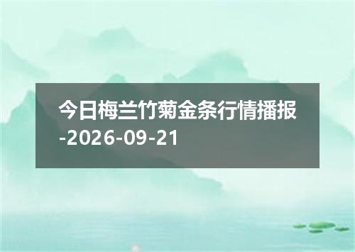 今日梅兰竹菊金条行情播报-2026-09-21