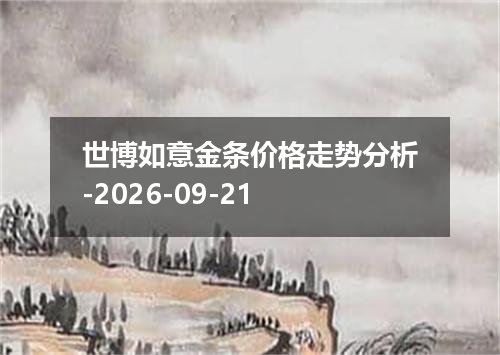 世博如意金条价格走势分析-2026-09-21