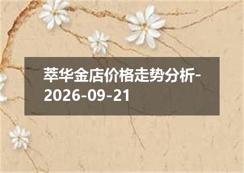 萃华金店价格走势分析-2026-09-21