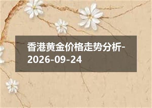 香港黄金价格走势分析-2026-09-24