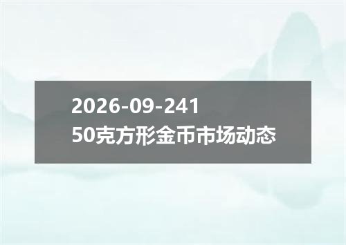 2026-09-24150克方形金币市场动态