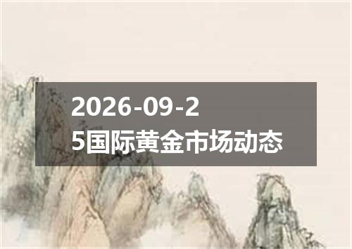 2026-09-25国际黄金市场动态