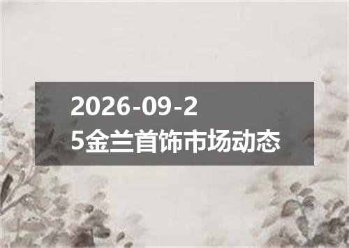 2026-09-25金兰首饰市场动态