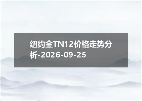 纽约金TN12价格走势分析-2026-09-25
