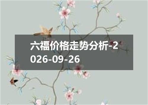 六福价格走势分析-2026-09-26