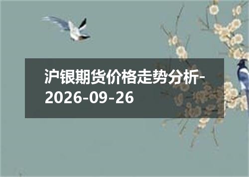 沪银期货价格走势分析-2026-09-26