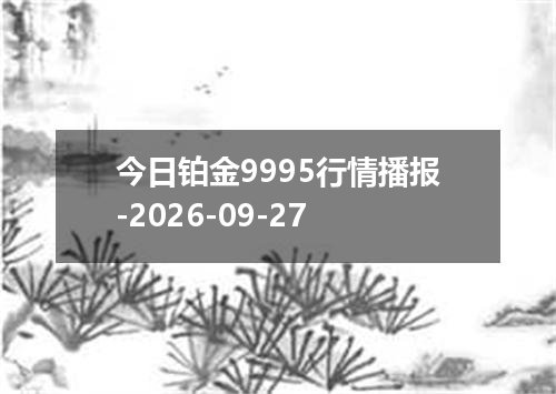 今日铂金9995行情播报-2026-09-27