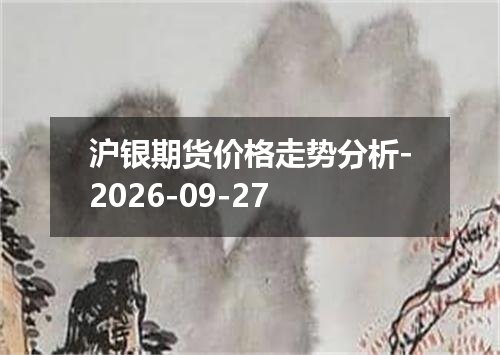 沪银期货价格走势分析-2026-09-27