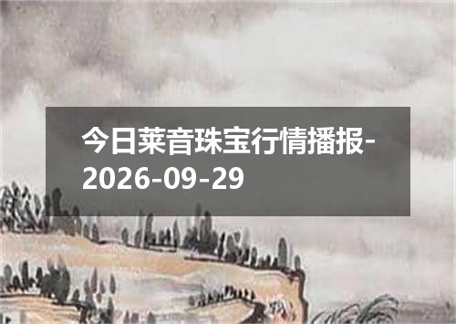 今日莱音珠宝行情播报-2026-09-29
