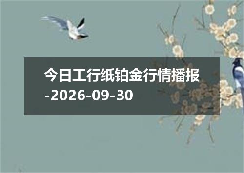 今日工行纸铂金行情播报-2026-09-30