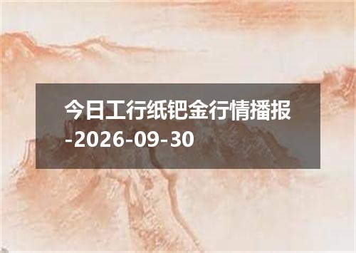 今日工行纸钯金行情播报-2026-09-30