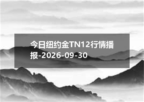 今日纽约金TN12行情播报-2026-09-30