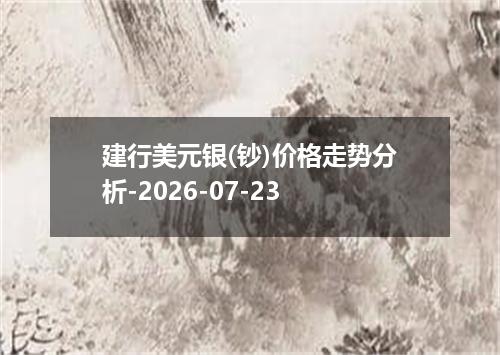 建行美元银(钞)价格走势分析-2026-07-23