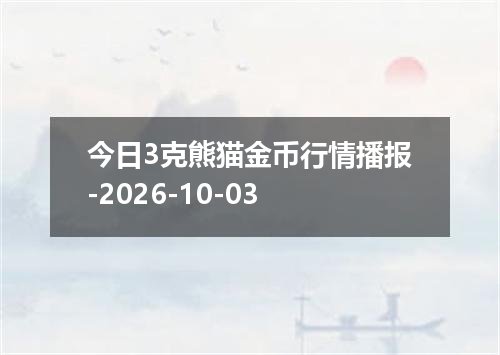今日3克熊猫金币行情播报-2026-10-03