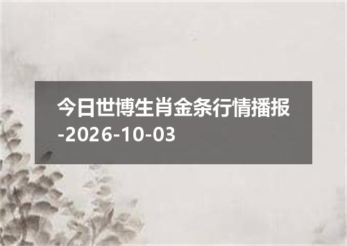 今日世博生肖金条行情播报-2026-10-03