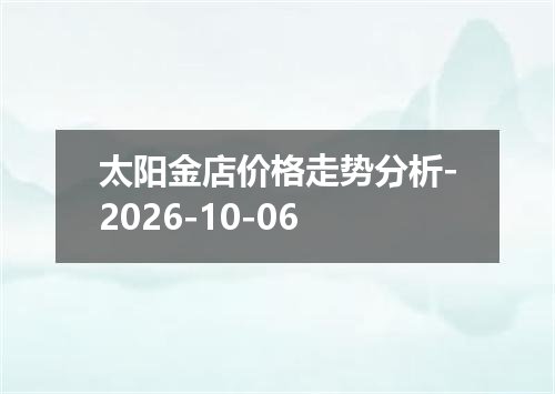 太阳金店价格走势分析-2026-10-06