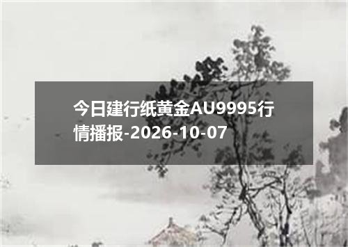 今日建行纸黄金AU9995行情播报-2026-10-07