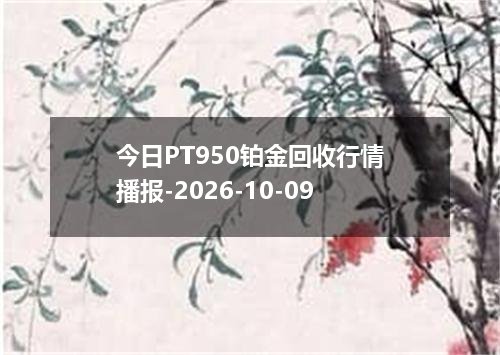 今日PT950铂金回收行情播报-2026-10-09